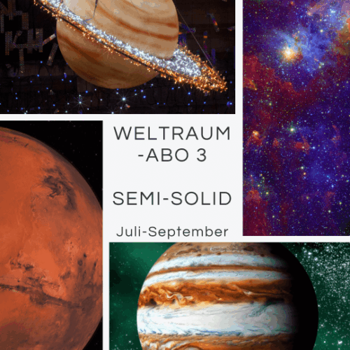 Weltraum 3 - SEMI-SOLID (Abo Juli - September 25)